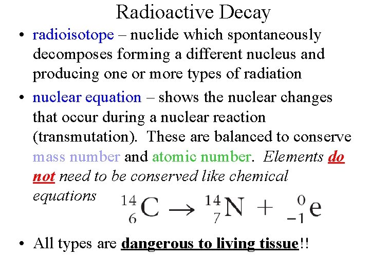 Radioactive Decay • radioisotope – nuclide which spontaneously decomposes forming a different nucleus and