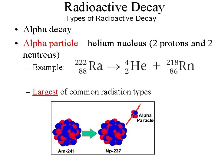 Radioactive Decay Types of Radioactive Decay • Alpha decay • Alpha particle – helium
