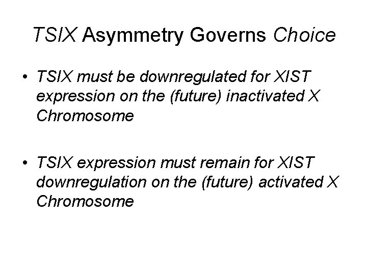 TSIX Asymmetry Governs Choice • TSIX must be downregulated for XIST expression on the