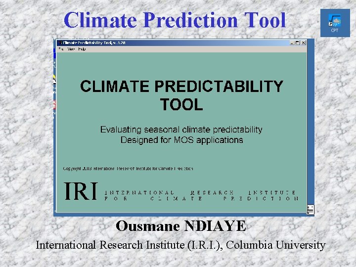 Climate Prediction Tool Ousmane NDIAYE International Research Institute (I. R. I. ), Columbia University