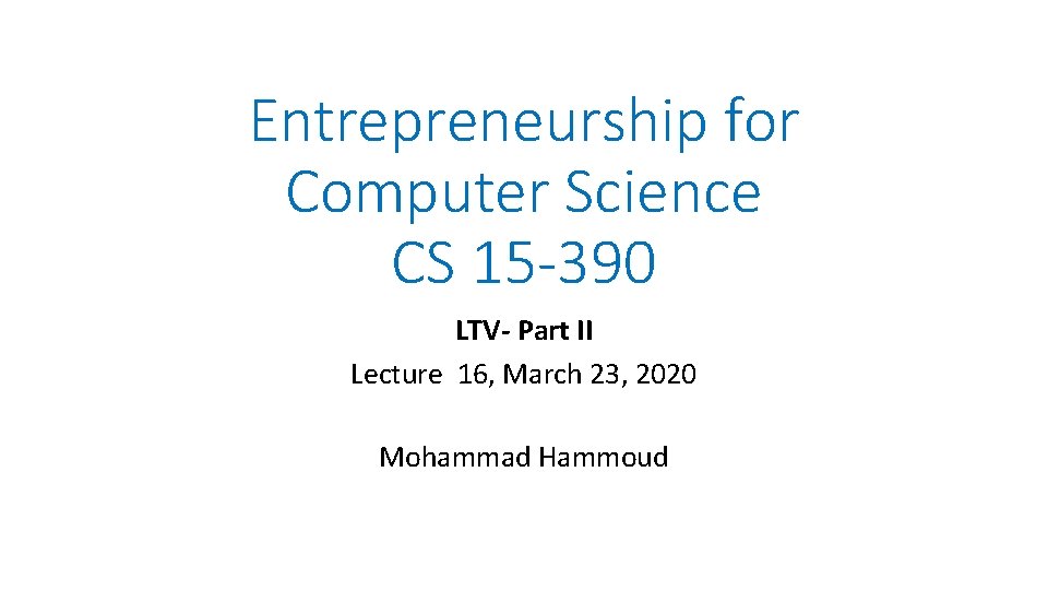 Entrepreneurship for Computer Science CS 15 -390 LTV- Part II Lecture 16, March 23,