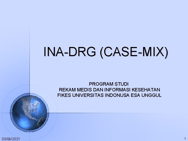 INA-DRG (CASE-MIX) PROGRAM STUDI REKAM MEDIS DAN INFORMASI KESEHATAN FIKES UNIVERSITAS INDONUSA ESA UNGGUL INA-DRG (CASE-MIX) PROGRAM STUDI REKAM MEDIS DAN INFORMASI KESEHATAN FIKES UNIVERSITAS INDONUSA ESA UNGGUL
