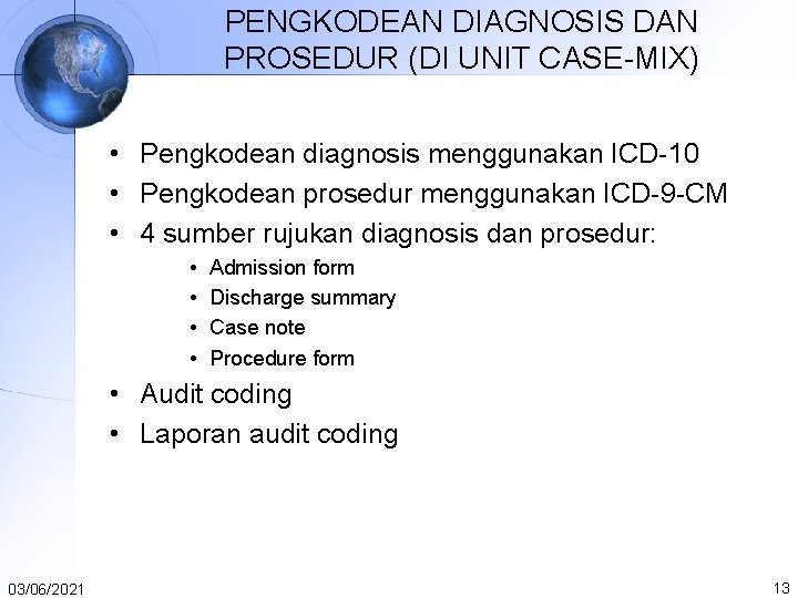 PENGKODEAN DIAGNOSIS DAN PROSEDUR (DI UNIT CASE-MIX) • Pengkodean diagnosis menggunakan ICD-10 • Pengkodean PENGKODEAN DIAGNOSIS DAN PROSEDUR (DI UNIT CASE-MIX) • Pengkodean diagnosis menggunakan ICD-10 • Pengkodean