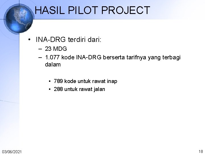HASIL PILOT PROJECT • INA-DRG terdiri dari: – 23 MDG – 1. 077 kode HASIL PILOT PROJECT • INA-DRG terdiri dari: – 23 MDG – 1. 077 kode