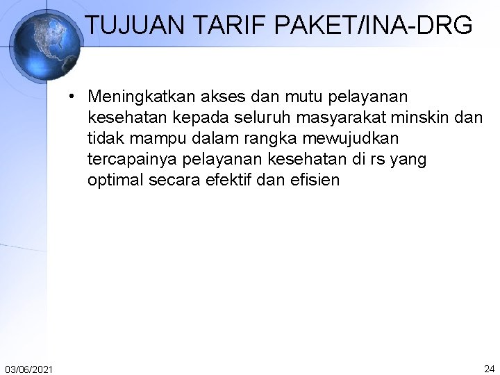TUJUAN TARIF PAKET/INA-DRG • Meningkatkan akses dan mutu pelayanan kesehatan kepada seluruh masyarakat minskin TUJUAN TARIF PAKET/INA-DRG • Meningkatkan akses dan mutu pelayanan kesehatan kepada seluruh masyarakat minskin