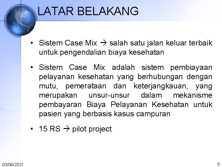 LATAR BELAKANG • Sistem Case Mix salah satu jalan keluar terbaik untuk pengendalian biaya LATAR BELAKANG • Sistem Case Mix salah satu jalan keluar terbaik untuk pengendalian biaya