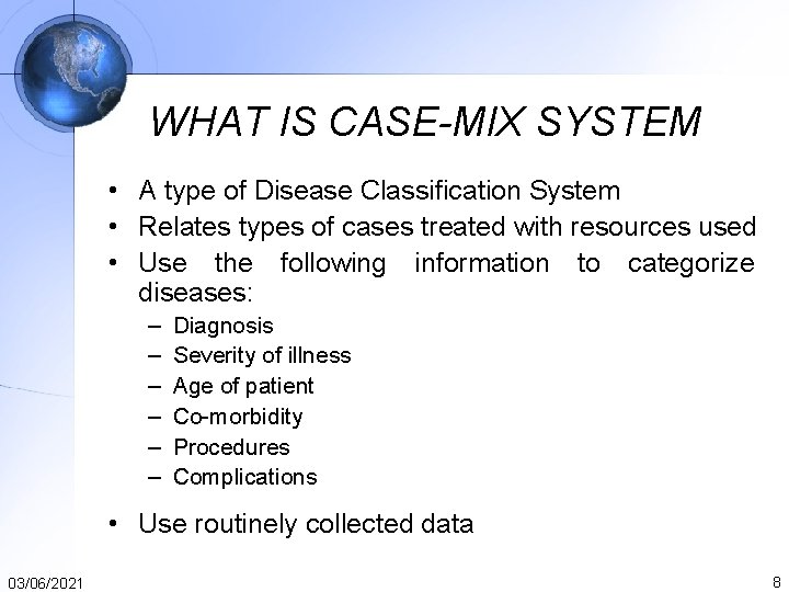 WHAT IS CASE-MIX SYSTEM • A type of Disease Classification System • Relates types WHAT IS CASE-MIX SYSTEM • A type of Disease Classification System • Relates types