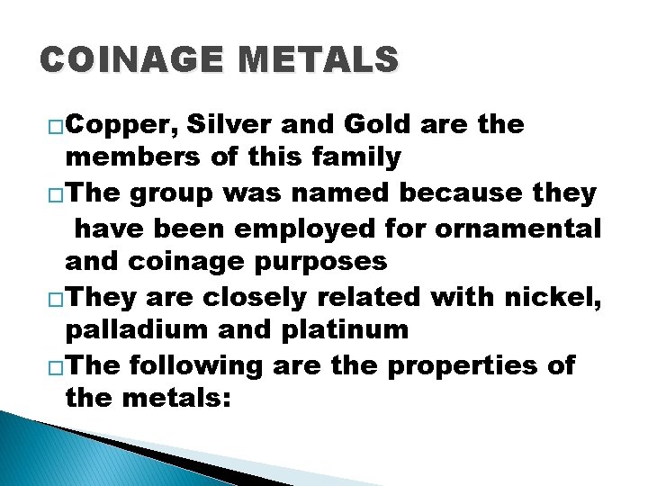 COINAGE METALS �Copper, Silver and Gold are the members of this family �The group COINAGE METALS �Copper, Silver and Gold are the members of this family �The group