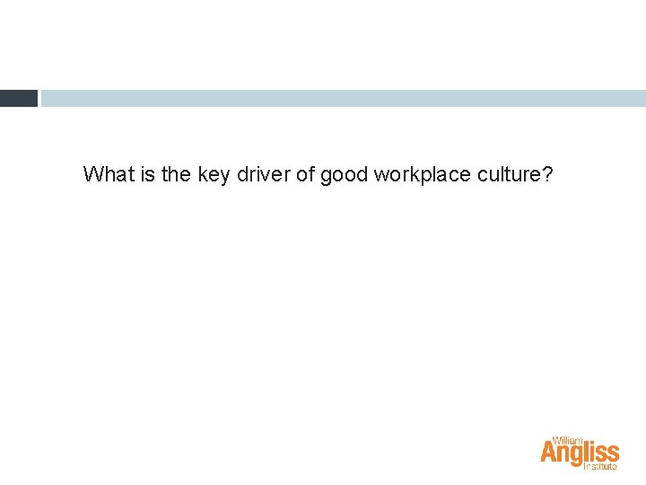 What is the key driver of good workplace culture? 