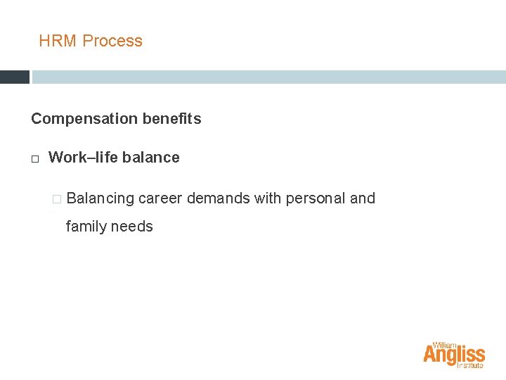 HRM Process Compensation benefits Work–life balance � Balancing career demands with personal and family