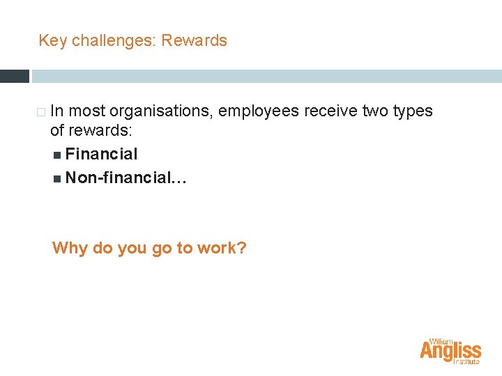 Key challenges: Rewards � In most organisations, employees receive two types of rewards: Financial