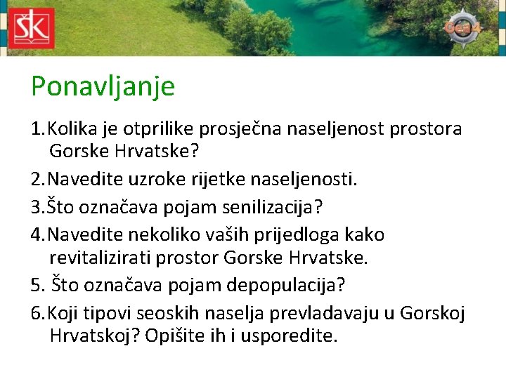 Ponavljanje 1. Kolika je otprilike prosječna naseljenost prostora Gorske Hrvatske? 2. Navedite uzroke rijetke