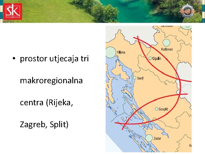  • prostor utjecaja tri makroregionalna centra (Rijeka, Zagreb, Split) 