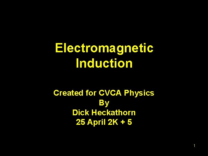 Electromagnetic Induction Created for CVCA Physics By Dick Heckathorn 25 April 2 K +