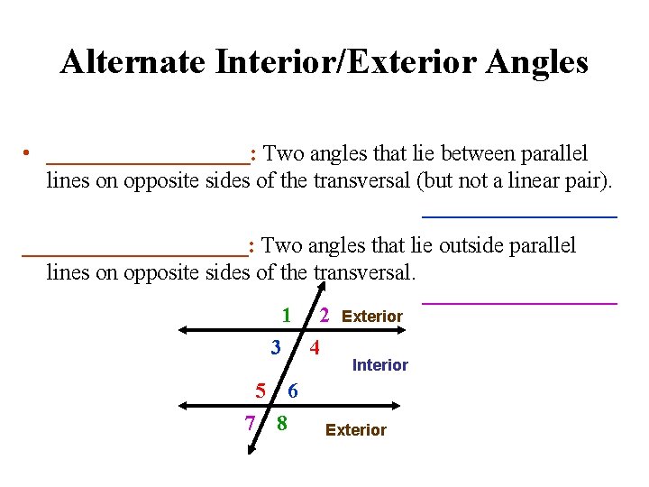 Alternate Interior/Exterior Angles • _________: Two angles that lie between parallel lines on opposite