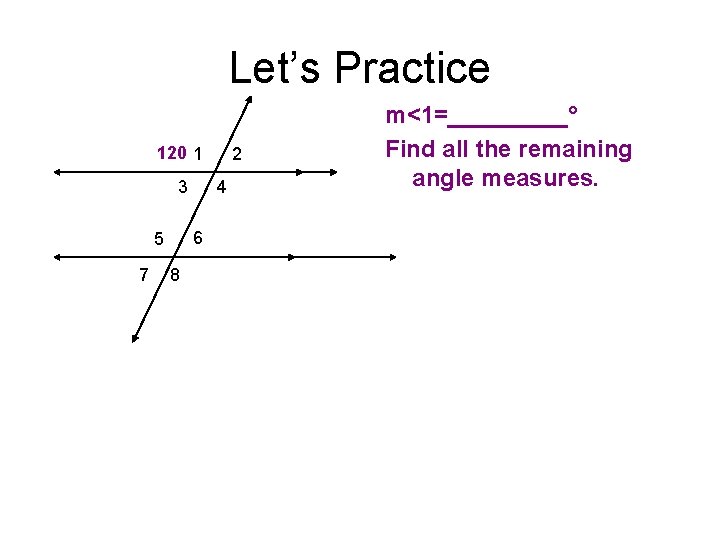 Let’s Practice 120 1 3 7 4 6 5 8 2 m<1=_____° Find all