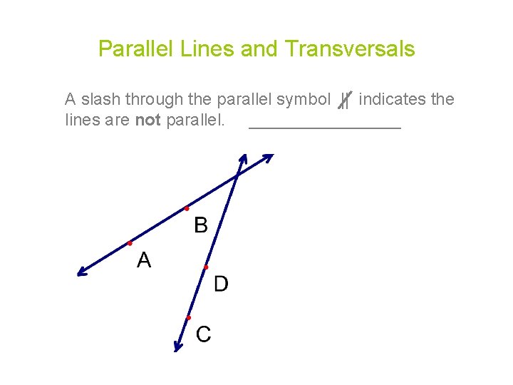 Parallel Lines and Transversals A slash through the parallel symbol || indicates the lines
