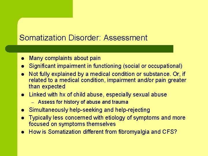 Somatization Disorder: Assessment l l Many complaints about pain Significant impairment in functioning (social