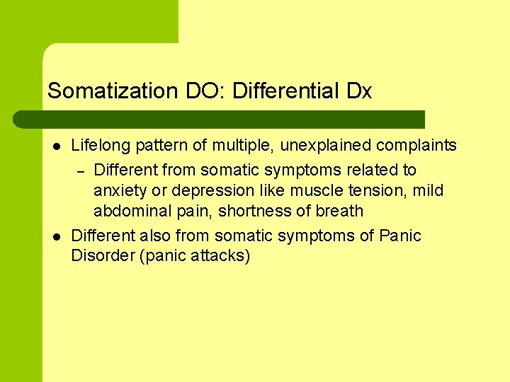 Somatization DO: Differential Dx l l Lifelong pattern of multiple, unexplained complaints – Different