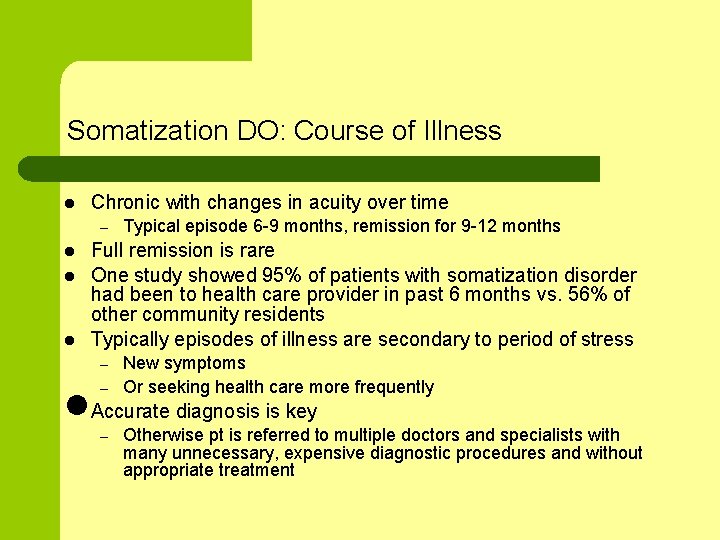 Somatization DO: Course of Illness l Chronic with changes in acuity over time –