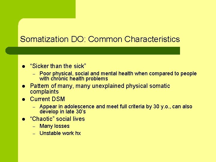 Somatization DO: Common Characteristics l “Sicker than the sick” – l l Pattern of