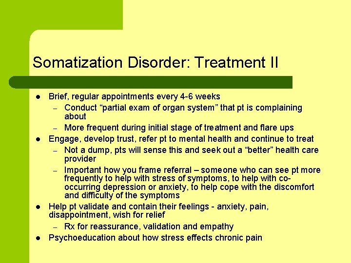 Somatization Disorder: Treatment II l l Brief, regular appointments every 4 -6 weeks –