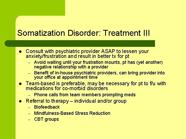 Somatization Disorder: Treatment III l Consult with psychiatric provider ASAP to lessen your anxiety/frustration