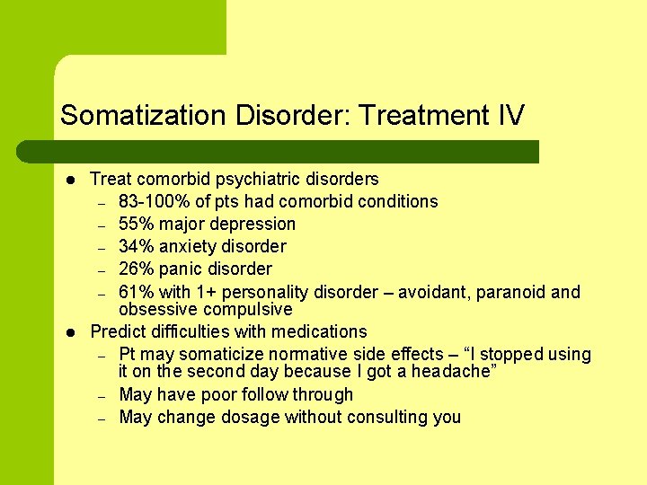 Somatization Disorder: Treatment IV l l Treat comorbid psychiatric disorders – 83 -100% of