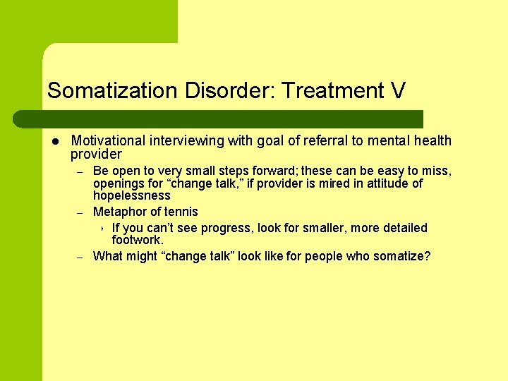 Somatization Disorder: Treatment V l Motivational interviewing with goal of referral to mental health