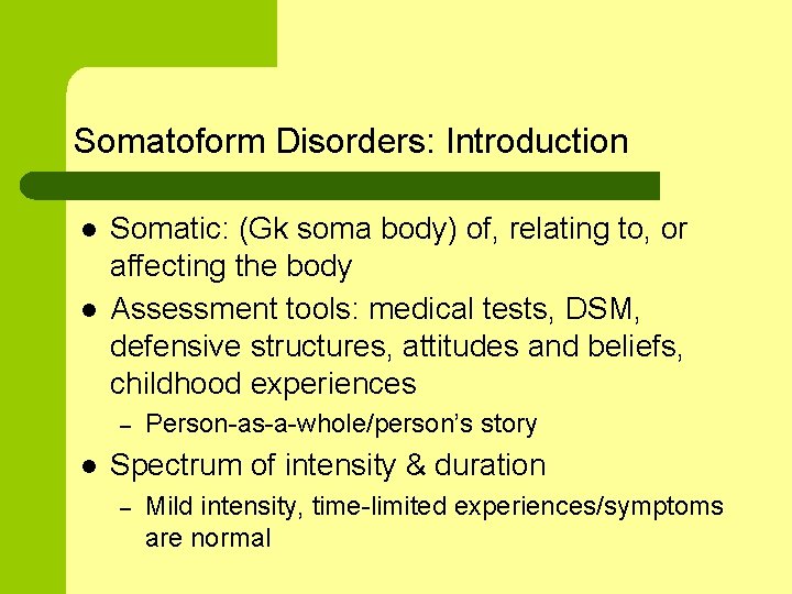 Somatoform Disorders: Introduction l l Somatic: (Gk soma body) of, relating to, or affecting