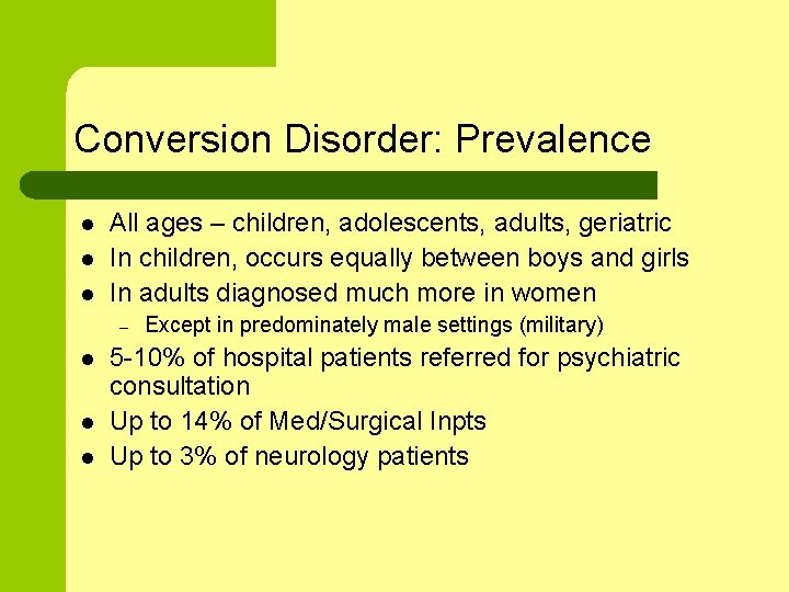 Conversion Disorder: Prevalence l l l All ages – children, adolescents, adults, geriatric In