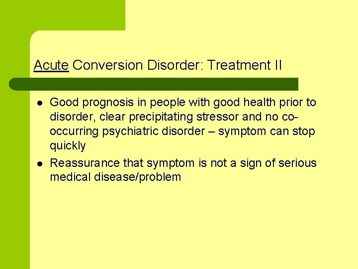 Acute Conversion Disorder: Treatment II l l Good prognosis in people with good health
