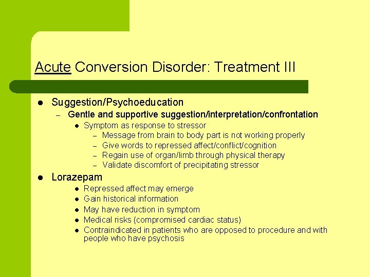 Acute Conversion Disorder: Treatment III l Suggestion/Psychoeducation – Gentle and supportive suggestion/interpretation/confrontation l l