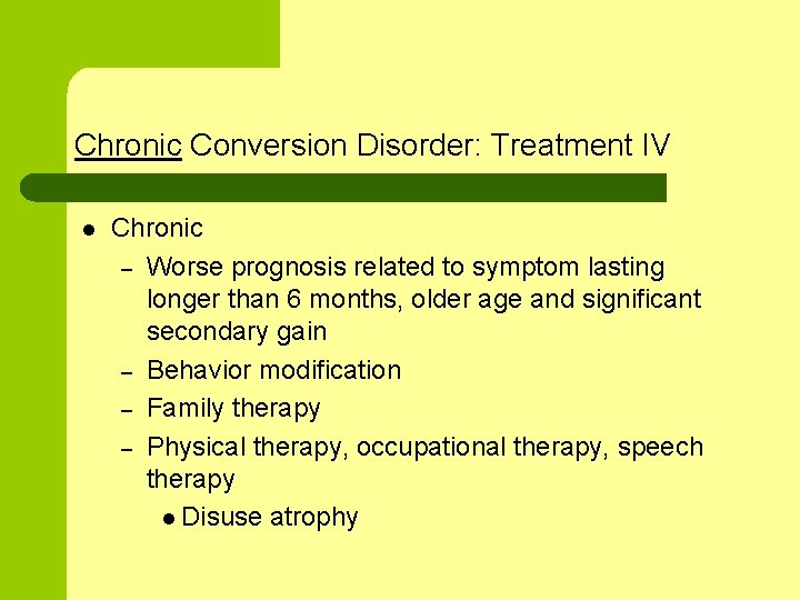 Chronic Conversion Disorder: Treatment IV l Chronic – Worse prognosis related to symptom lasting