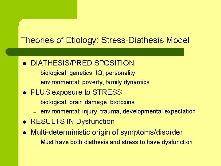 Theories of Etiology: Stress-Diathesis Model l DIATHESIS/PREDISPOSITION – – l PLUS exposure to STRESS