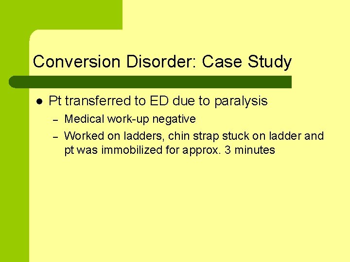 Conversion Disorder: Case Study l Pt transferred to ED due to paralysis – –