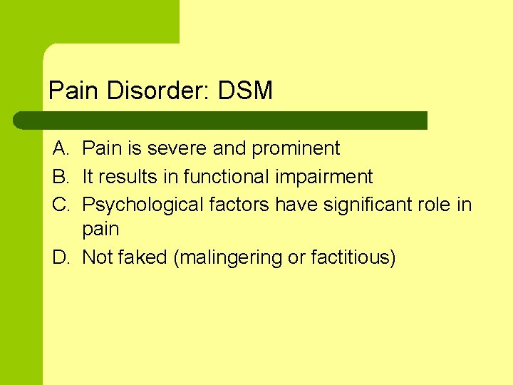 Pain Disorder: DSM A. Pain is severe and prominent B. It results in functional