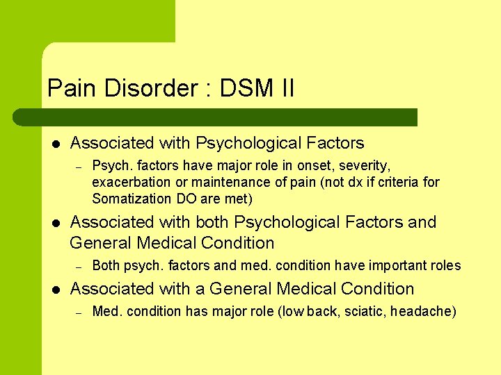 Pain Disorder : DSM II l Associated with Psychological Factors – l Associated with