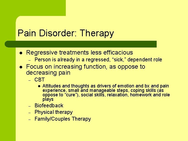 Pain Disorder: Therapy l Regressive treatments less efficacious – l Person is already in