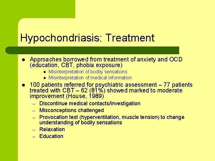 Hypochondriasis: Treatment l Approaches borrowed from treatment of anxiety and OCD (education, CBT, phobia