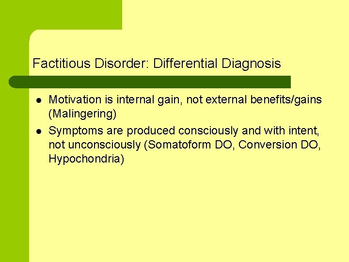 Factitious Disorder: Differential Diagnosis l l Motivation is internal gain, not external benefits/gains (Malingering)