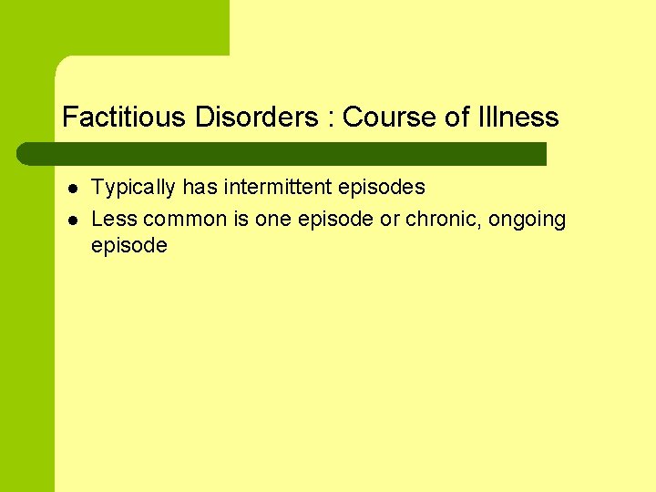 Factitious Disorders : Course of Illness l l Typically has intermittent episodes Less common