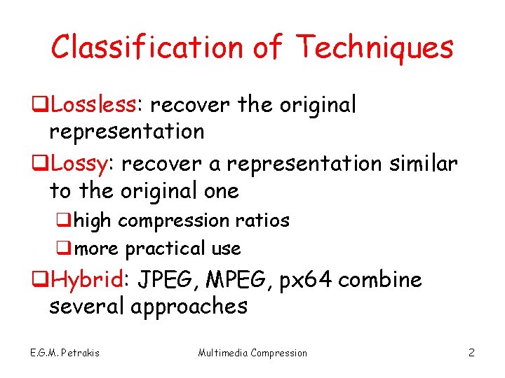 Classification of Techniques q. Lossless: recover the original representation q. Lossy: recover a representation