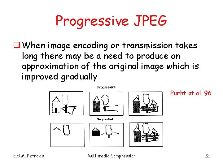 Progressive JPEG q When image encoding or transmission takes long there may be a