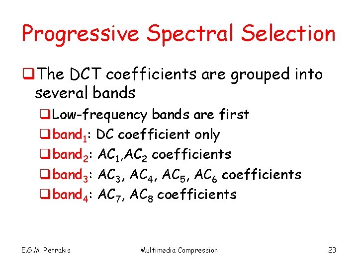 Progressive Spectral Selection q. The DCT coefficients are grouped into several bands q. Low-frequency