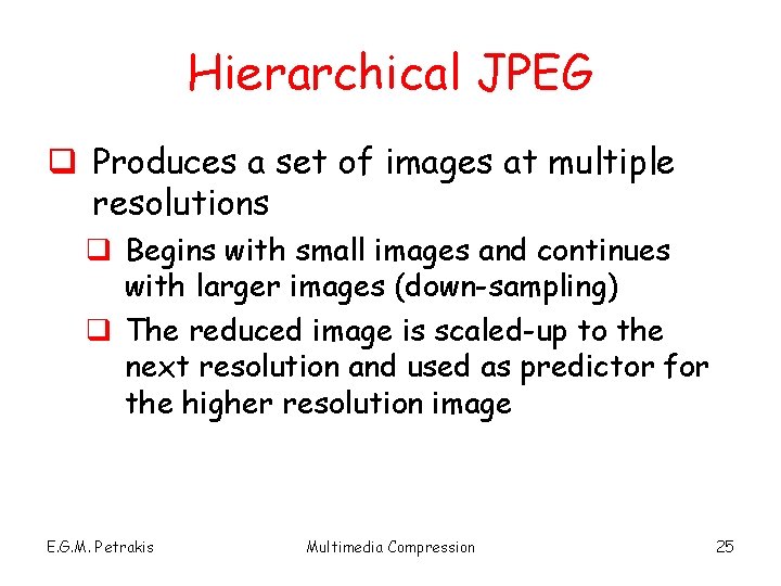 Hierarchical JPEG q Produces a set of images at multiple resolutions q Begins with