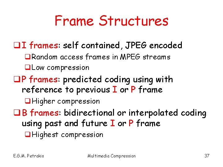 Frame Structures q I frames: self contained, JPEG encoded q. Random access frames in