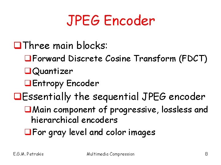 JPEG Encoder q. Three main blocks: q. Forward Discrete Cosine Transform (FDCT) q. Quantizer