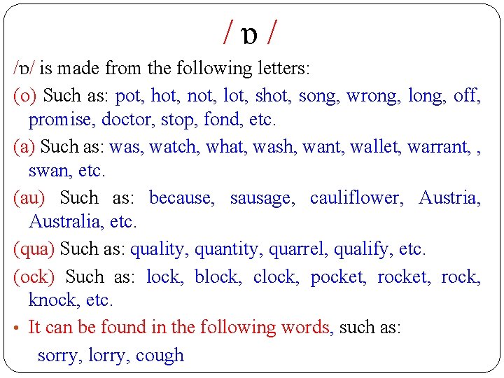 /ɒ/ is made from the following letters: (o) Such as: pot, hot, not, lot,