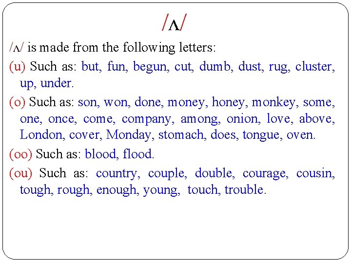 /ʌ/ is made from the following letters: (u) Such as: but, fun, begun, cut,